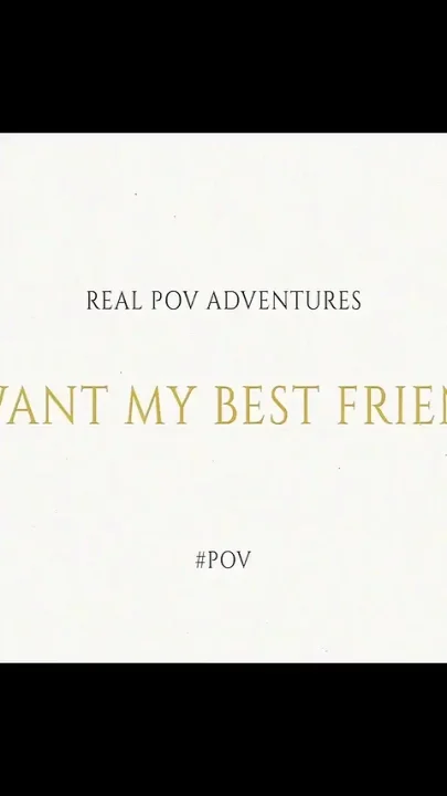 Real POV Adventure I Want My Best Friend