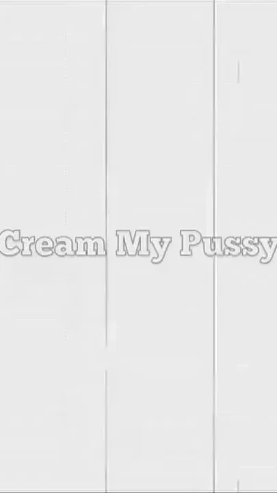 Cream my pussy