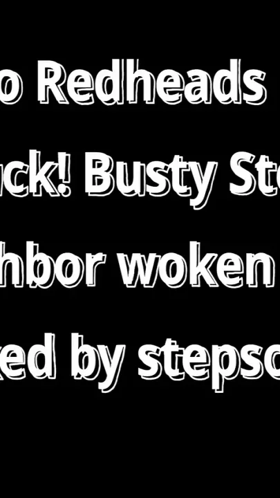 2 Redhead MILF Awakened & Fucked Busty Stepmom & Neighbor