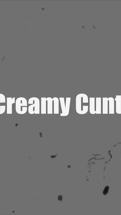Creamy Cunt