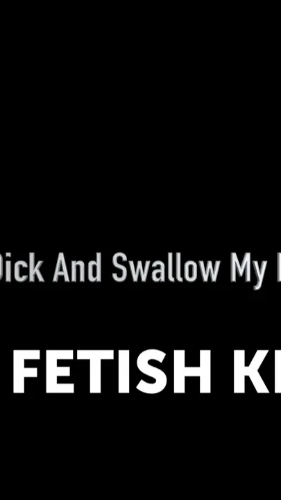 Suck My Big Dick and Swallow My Pee Sweet Girl