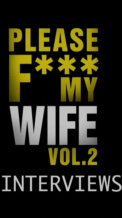 Please Fuck My Wife 2 - Interviews