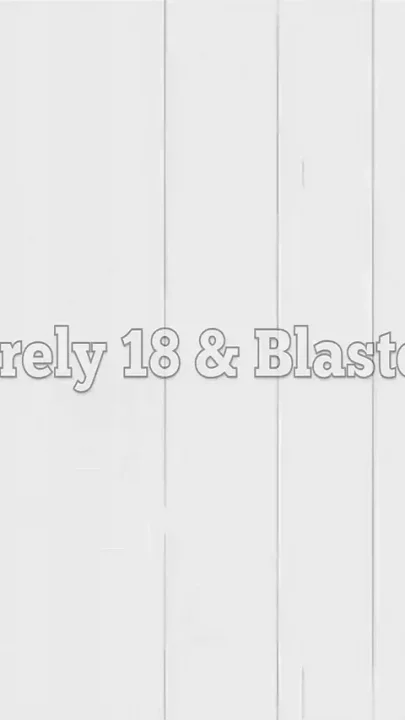 Barely 18 & Blasted