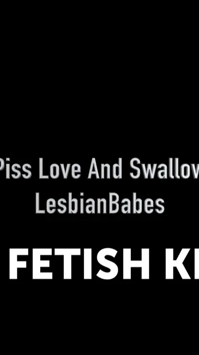 Piss Love and Swallow Lesbian Babes