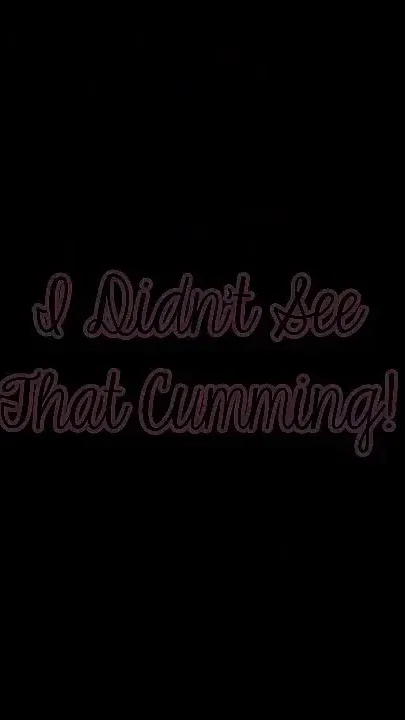 I Didn't See That Cumming