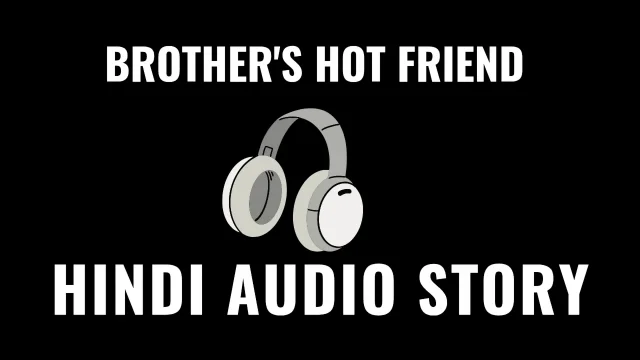 Hindi Audio Viral Video of Indian brothers Best friend Homemade Sexy audio story