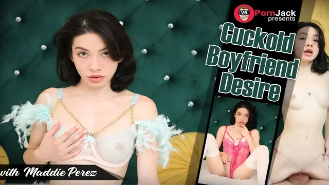 Maddie Perez - Cuckold Boyfriend Desire
